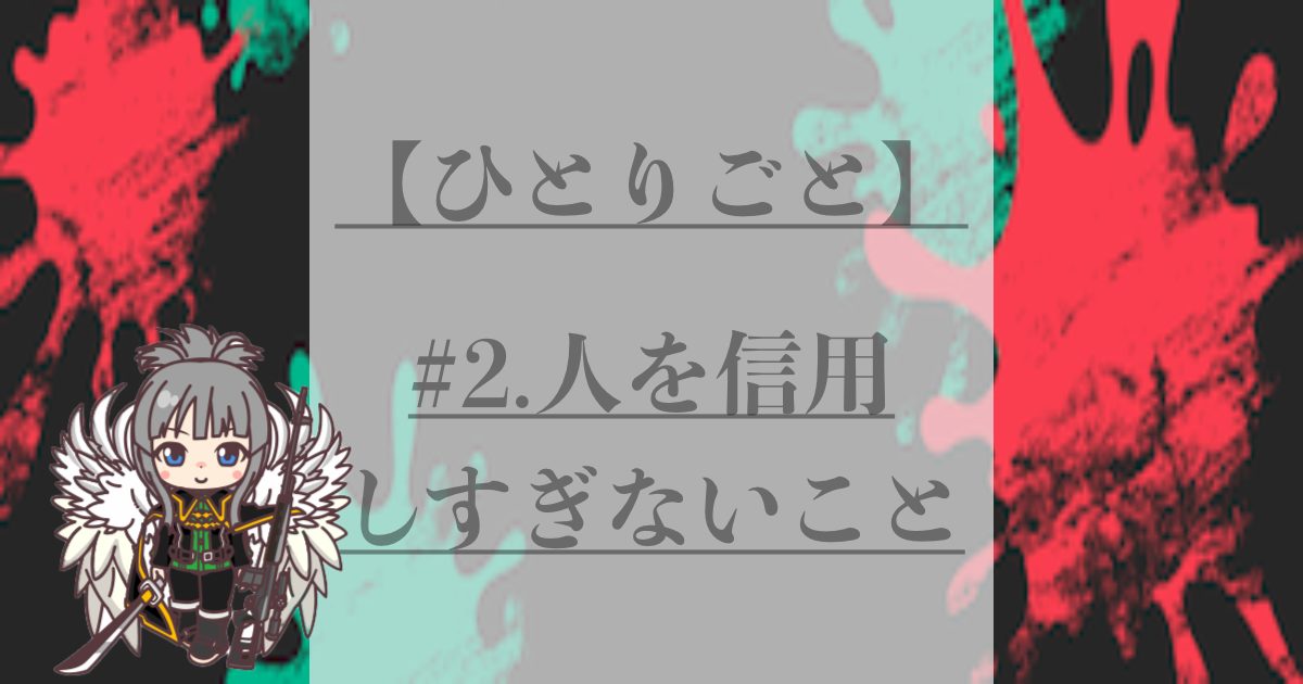 【ゆりあのひとりごと#2】人を信用しすぎないこと